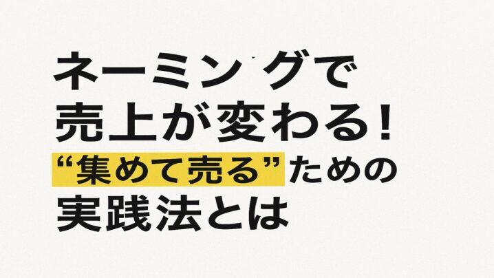 ネーミングで売上が変わる！“集めて売る”ための実践法とは