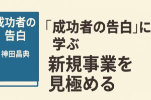 『成功者の告白』に学ぶ──新規事業を見極める
