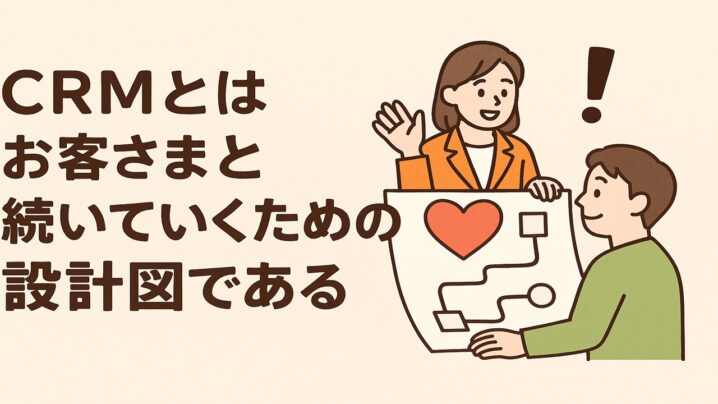 CRMとはお客さまと続いていくための設計図である所以は！
