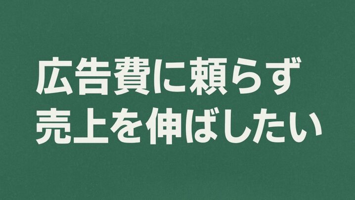 広告費に頼らず売上を伸ばしたい経営者のためのヒント！