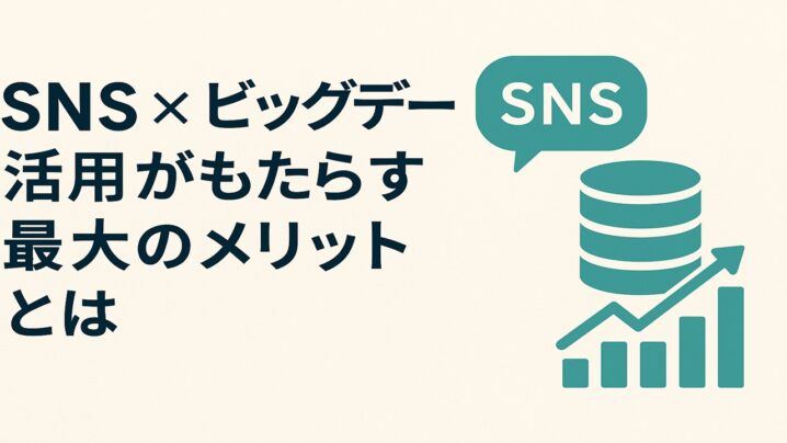 SNS × ビッグデータ活用がもたらす最大のメリットとは