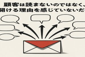 顧客は読まないのではなく開ける理由を感じていないだけ