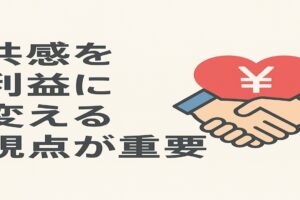 共感を利益に変える視点が重要だ！
