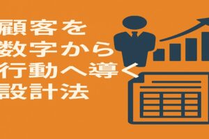 顧客を数字から行動へ導く設計法とは？！