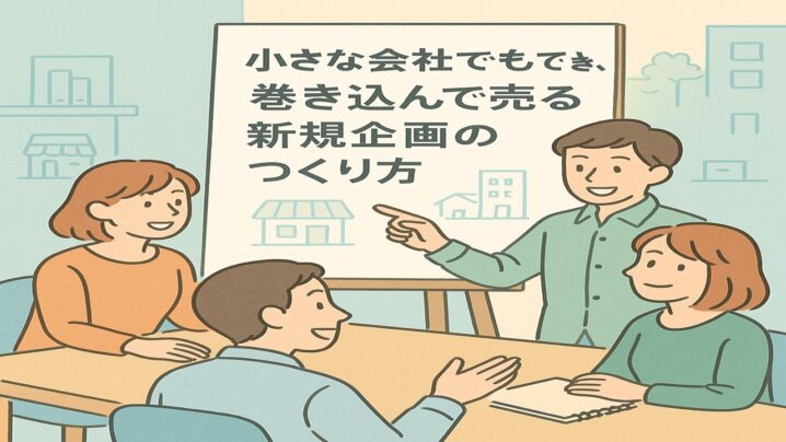 小さな会社でもできる、巻き込んで売る新規企画のつくり方