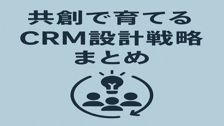 共創で育てるCRM設計戦略まとめ