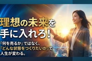 何を売るかから始めるのではなくどんな状態をつくりたいか！