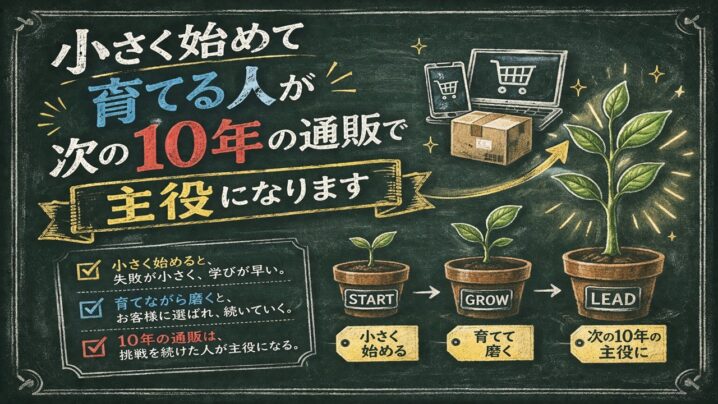 小さく始めて育てる人が次の10年の通販で主役になります
